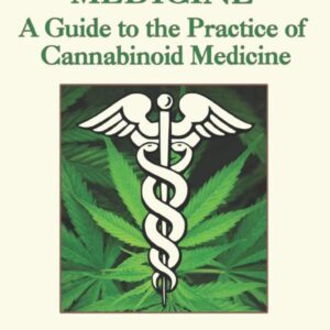Cannabis Medicine: A Guide to the Practice of Cannabinoid Medicine