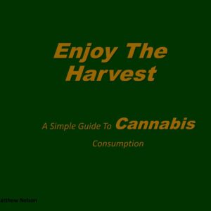Enjoy The Harvest: A simple Guide To Cannabis Consumption