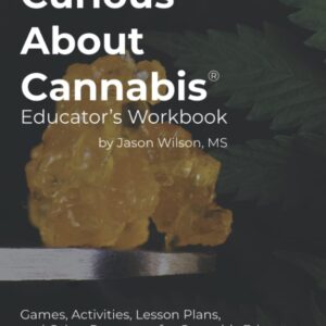 Curious About Cannabis Educator Workbook: Games, Activities, Lessons and Resources for Cannabis Educators