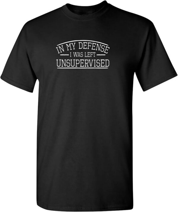 in My Defense I was Left Unsupervised Novelty Gag Gift Funny T Shirt for Anyone
