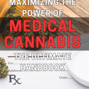 Maximizing the Power of Medical Cannabis: The Ultimate Handbook: Unlocking the Benefits of Medical Cannabis: A Comprehensive Guide for Optimal Health.