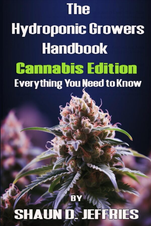 The Hydroponic Grower's Handbook: - Cannabis Edition -: Everything You Need to Know (The Hydroponic Grower - Cannabis Edition)