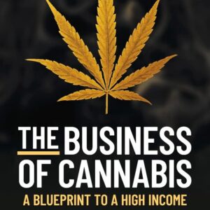 The Business of Cannabis: Blueprint To a High Income