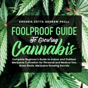 Foolproof Guide to Growing Cannabis: Complete Beginner's Guide to Indoor and Outdoor Marijuana Cultivation for Personal and Medical Use, Grass Roots, Marijuana Growing Secrets