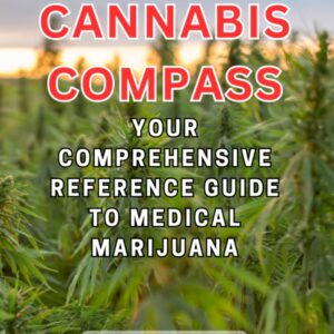 Cannabis Compass: Your Comprehensive Reference Guide to Medical Marijuana: Navigating Uses, Benefits, and Legality for Informed Wellness Decisions