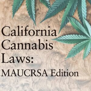 California Cannabis Laws: MAUCRSA Edition (Cannabis Codes of California)