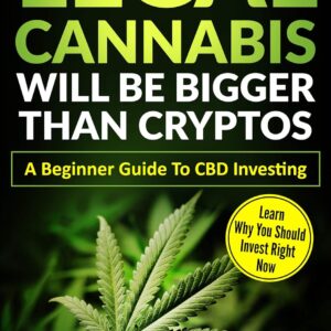 Legal Cannabis Will Be Bigger Than Cryptos Learn Why You Should Invest Right Now A Beginner Guide To CBD Investing