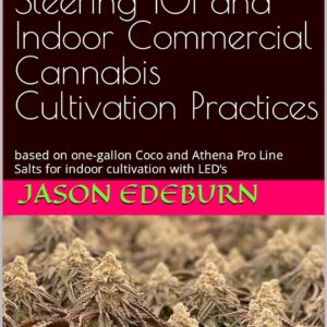 Crop Steering/Stress Steering 101 and Indoor Commercial Cannabis Cultivation Practices: based on one-gallon Coco and Athena Pro Line Salts for indoor cultivation with LED’s