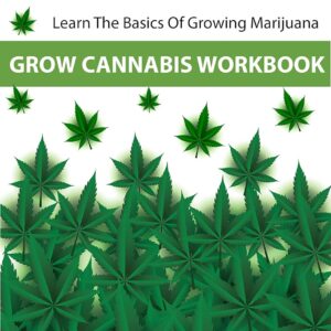 GROW CANNABIS WORKBOOK: Learn How To Grow Marijuana - Grow Cannabis School