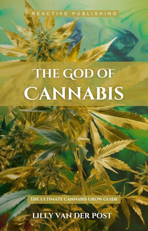 The God Of Cannabis: The Ultimate Cannabis Grow Guide: All Strains of Cannabis Cultivation Indoor/Outdoor Techniques