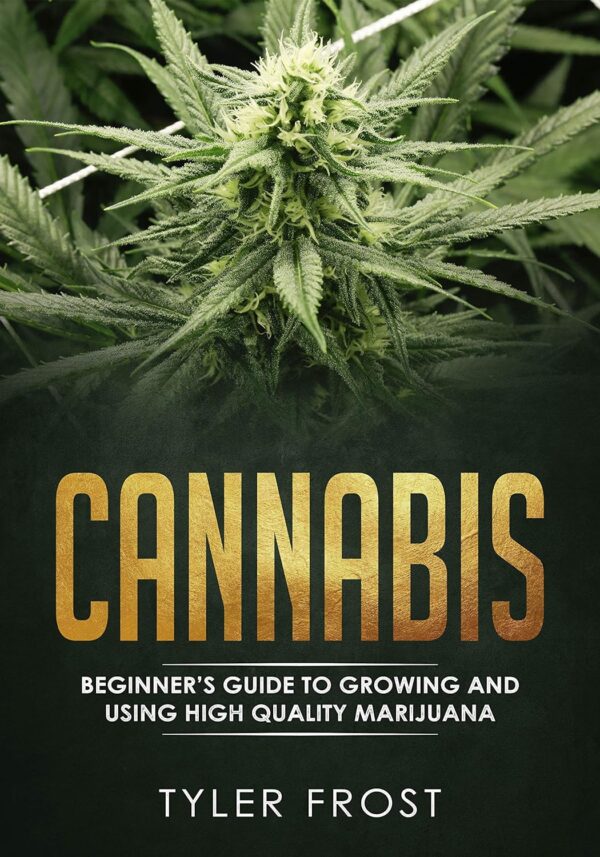 Cannabis: Beginner's Guide to Growing and Using High Quality Marijuana